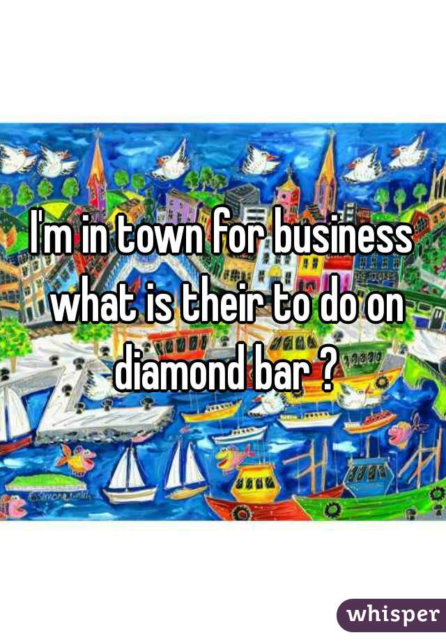 I'm in town for business what is their to do on diamond bar ?
