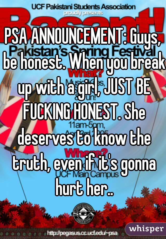 PSA ANNOUNCEMENT: Guys, be honest. When you break up with a girl, JUST BE FUCKING HONEST. She deserves to know the truth, even if it's gonna hurt her..