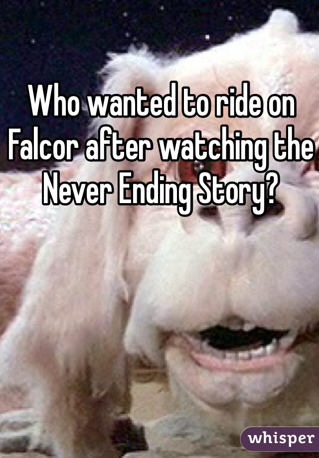 Who wanted to ride on Falcor after watching the Never Ending Story?