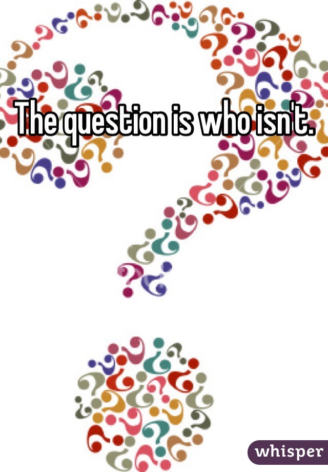 The question is who isn't. 
