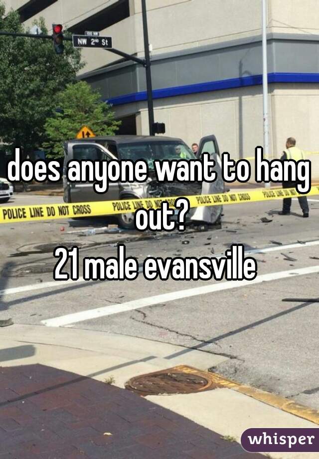 does anyone want to hang out?
21 male evansville 