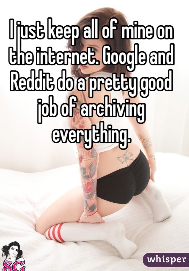 I just keep all of mine on the internet. Google and Reddit do a pretty good job of archiving everything. 