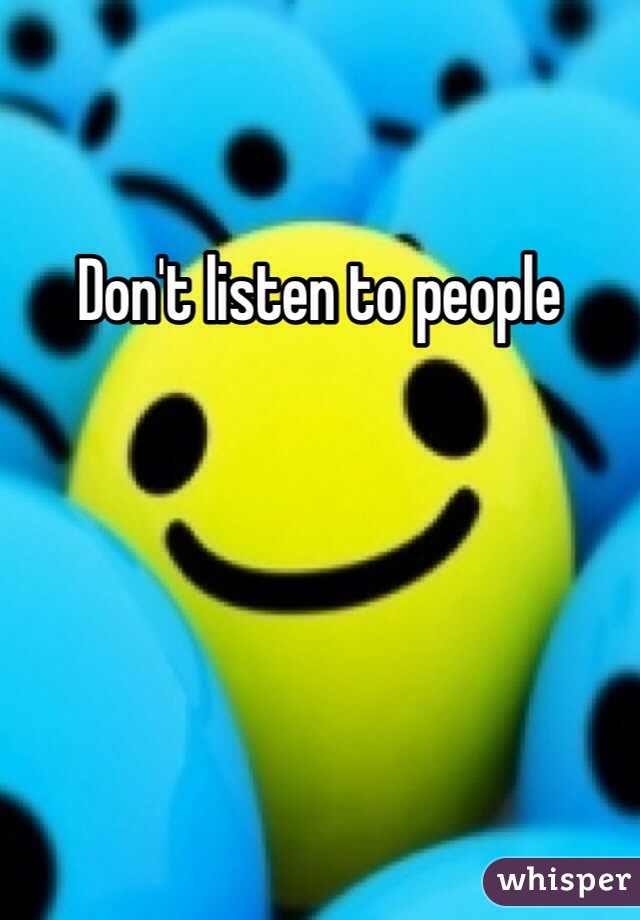 Don't listen to people