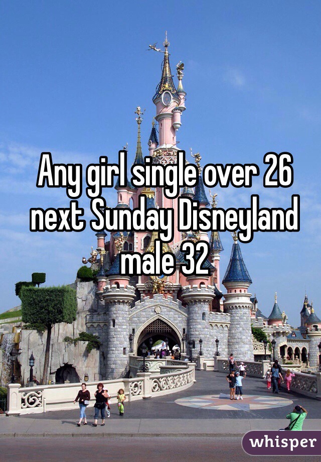 Any girl single over 26 next Sunday Disneyland  male 32