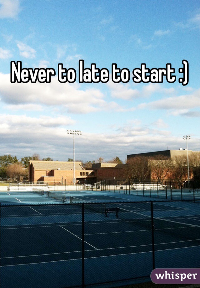 Never to late to start :)
