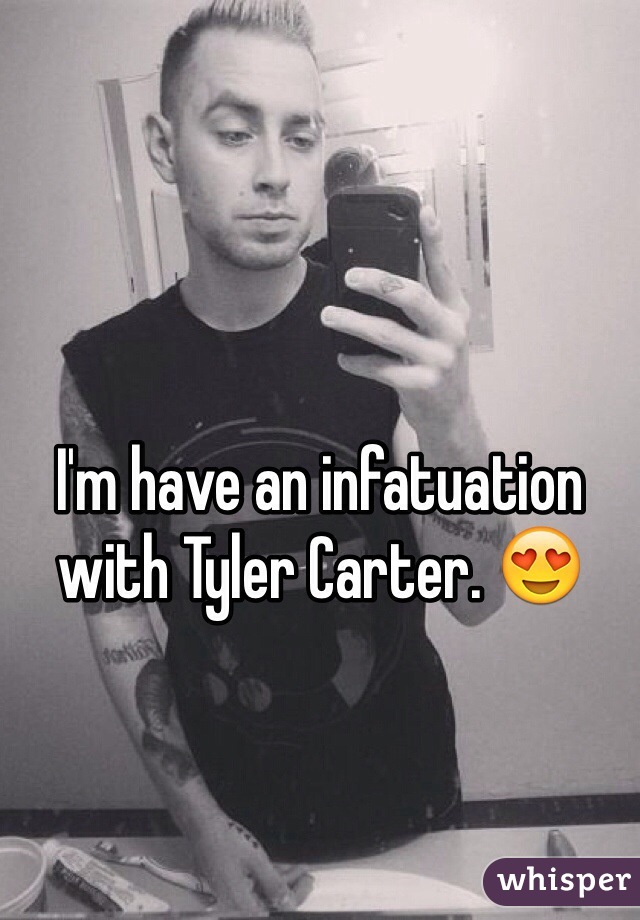 




I'm have an infatuation with Tyler Carter. 😍 