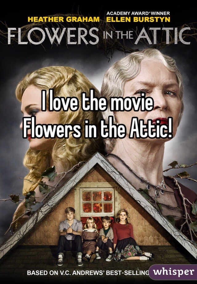 I love the movie 
Flowers in the Attic!