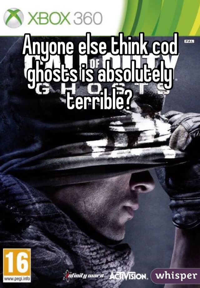 Anyone else think cod ghosts is absolutely terrible? 