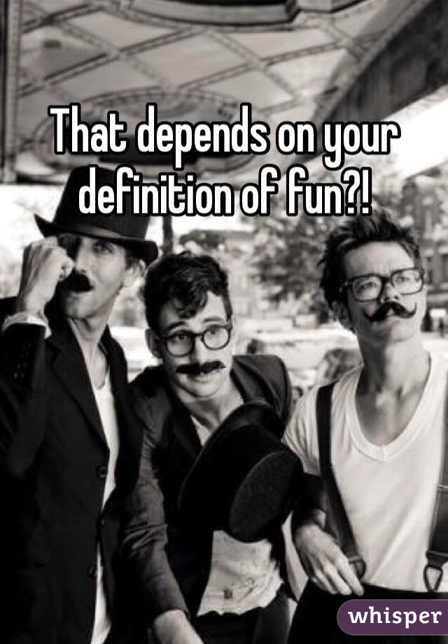 That depends on your definition of fun?!