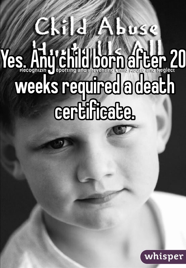 Yes. Any child born after 20 weeks required a death certificate. 