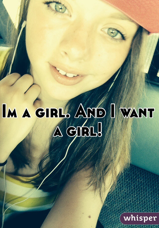 Im a girl. And I want a girl!
