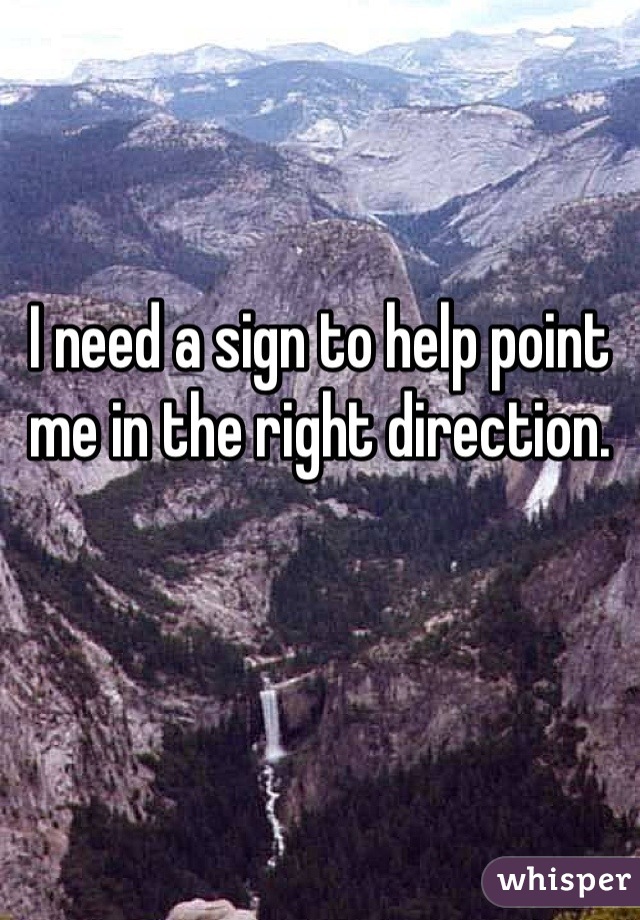 

I need a sign to help point me in the right direction.