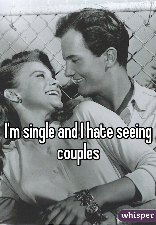 I'm single and I hate seeing couples