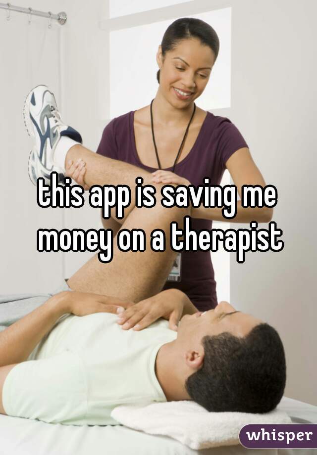 this app is saving me money on a therapist