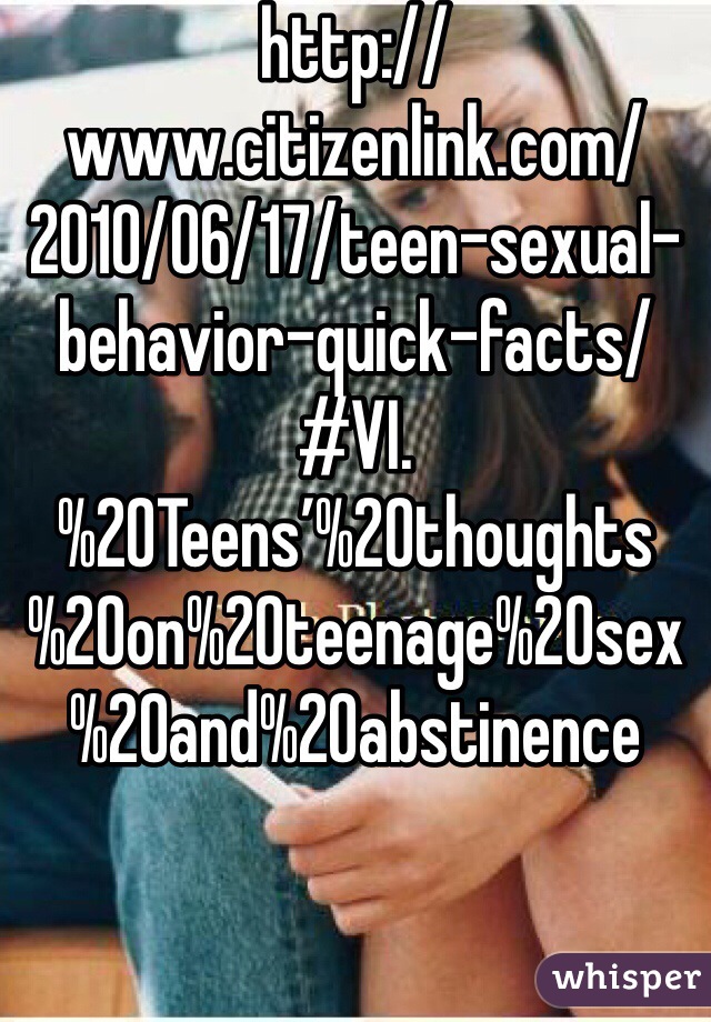 http://www.citizenlink.com/2010/06/17/teen-sexual-behavior-quick-facts/#VI.%20Teens’%20thoughts%20on%20teenage%20sex%20and%20abstinence