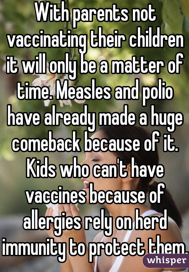With parents not vaccinating their children it will only be a matter of time. Measles and polio have already made a huge comeback because of it. Kids who can't have vaccines because of allergies rely on herd immunity to protect them.