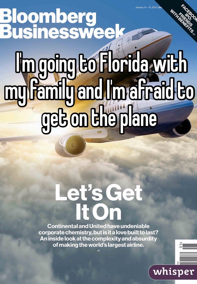  I'm going to Florida with my family and I'm afraid to get on the plane