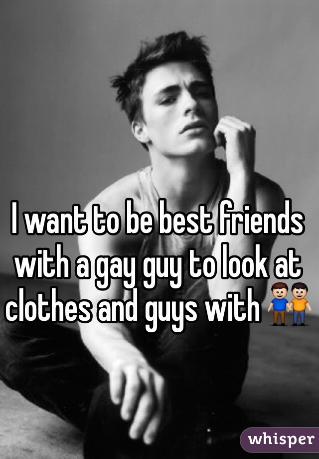 I want to be best friends with a gay guy to look at clothes and guys with 👬
