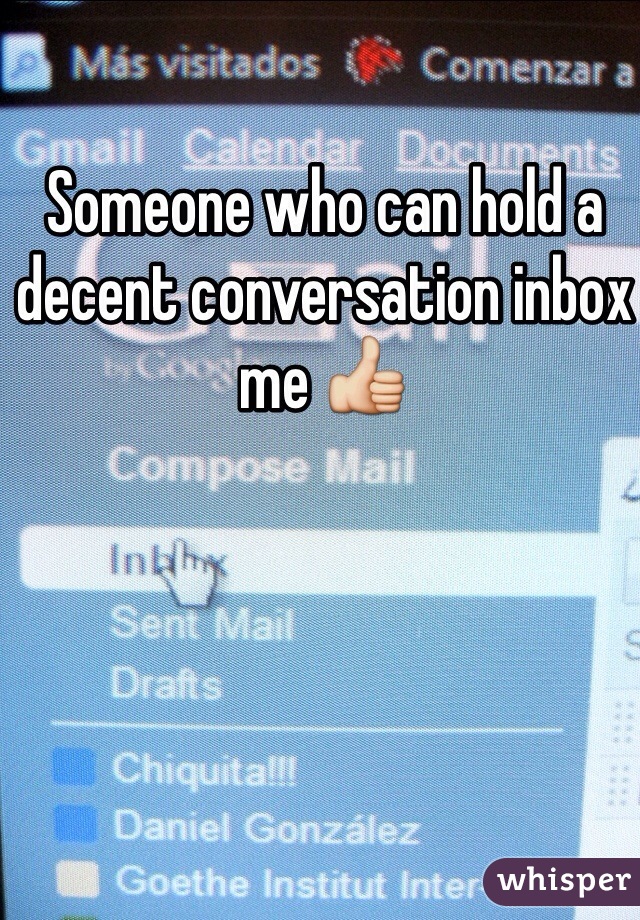 Someone who can hold a decent conversation inbox me 👍 