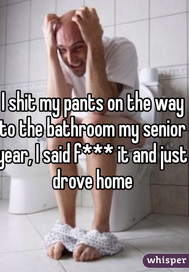 I shit my pants on the way to the bathroom my senior year, I said f*** it and just drove home