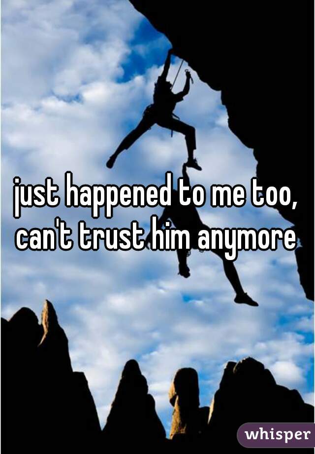 just happened to me too, can't trust him anymore 