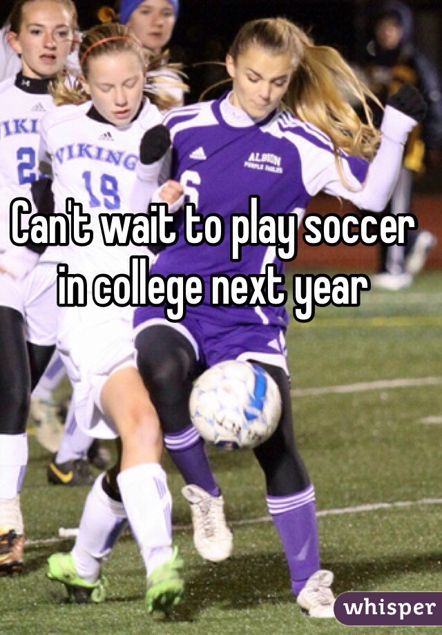 Can't wait to play soccer in college next year