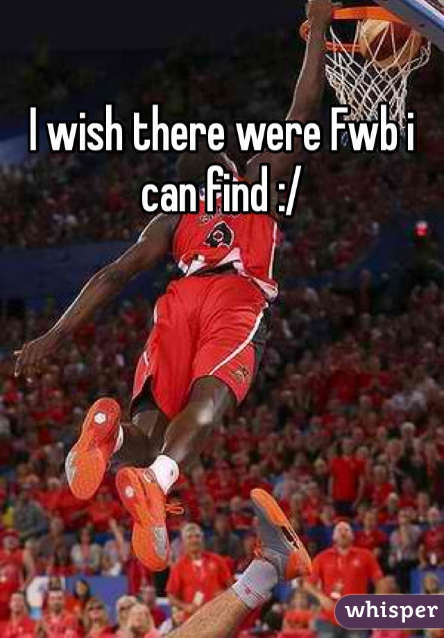 I wish there were Fwb i can find :/ 