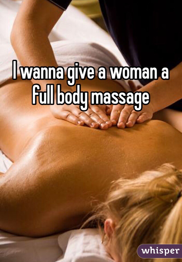 I wanna give a woman a full body massage 