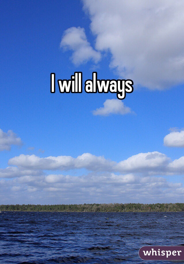 I will always