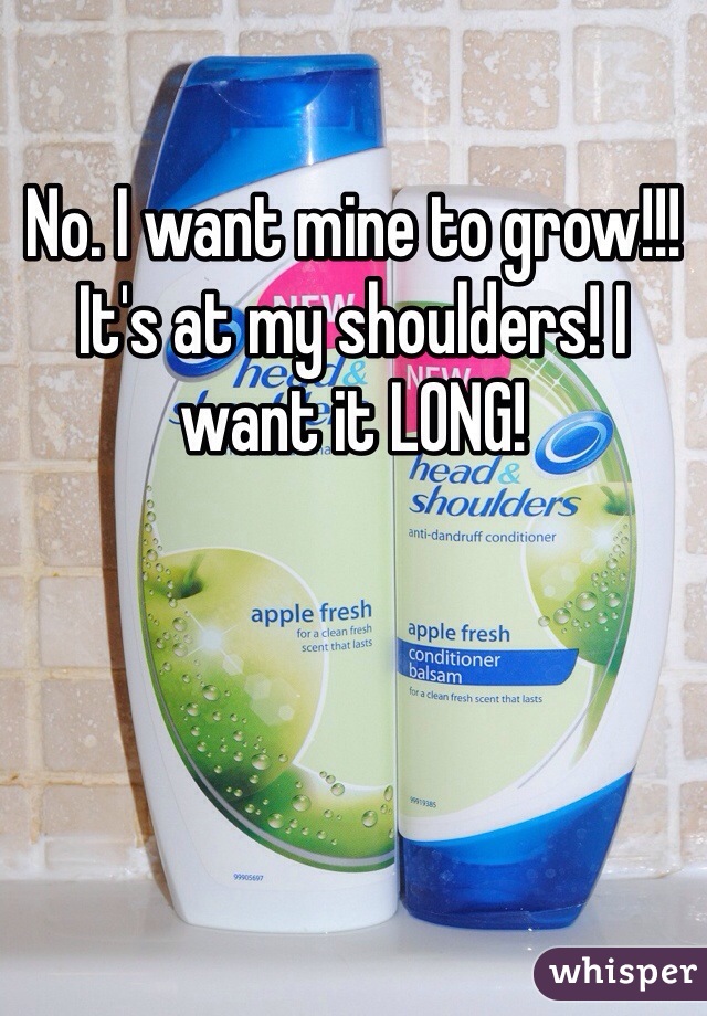 No. I want mine to grow!!! It's at my shoulders! I want it LONG!