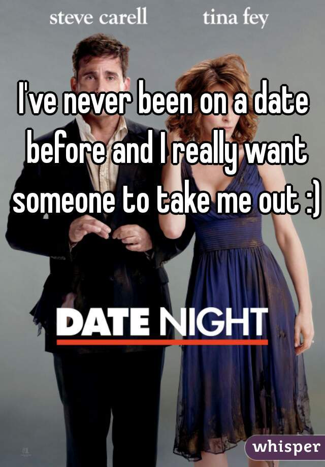 I've never been on a date before and I really want someone to take me out :)