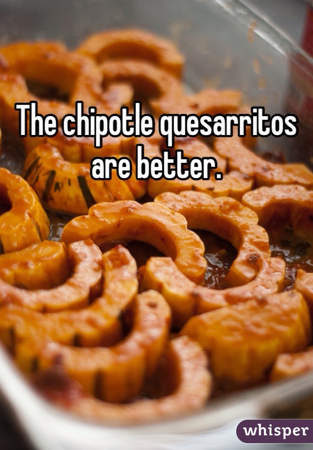 The chipotle quesarritos are better.