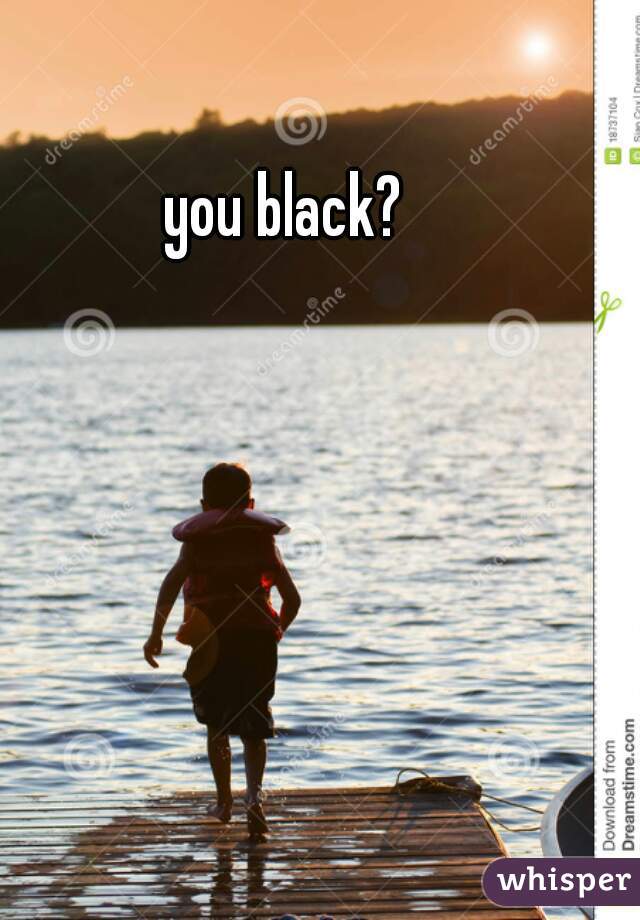you black?