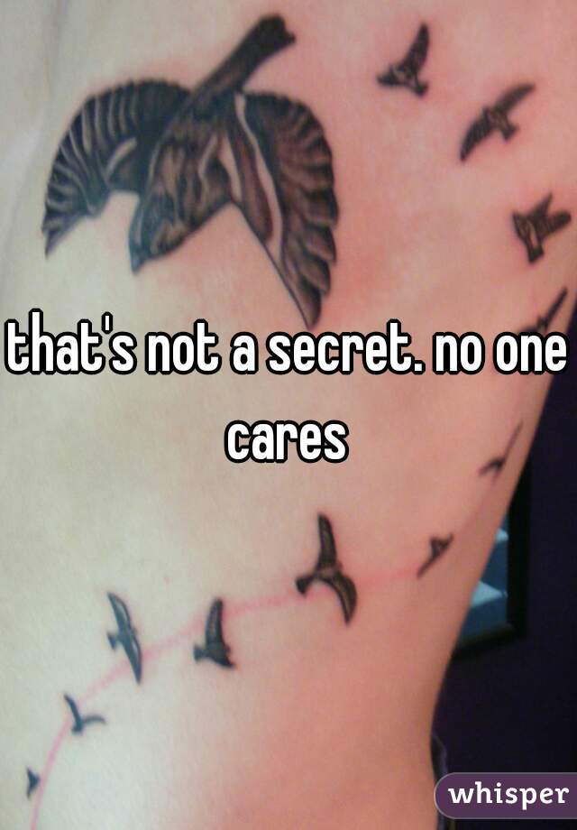 that's not a secret. no one cares 