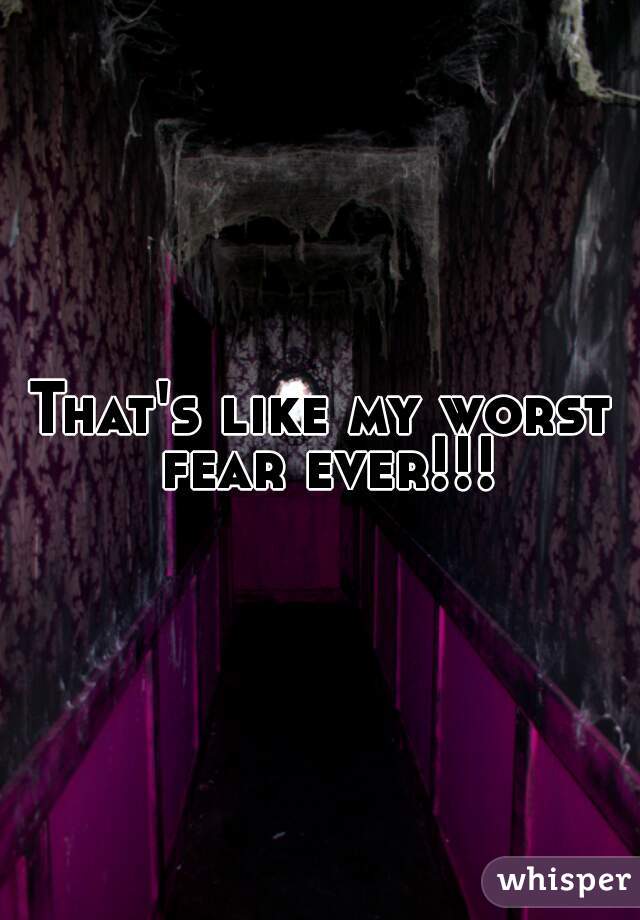 That's like my worst fear ever!!!