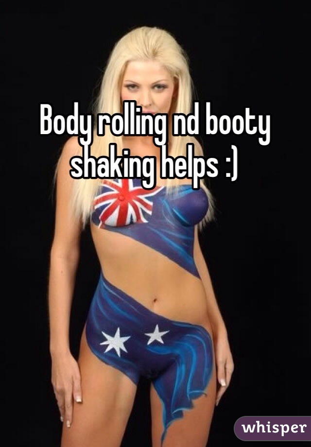Body rolling nd booty shaking helps :)