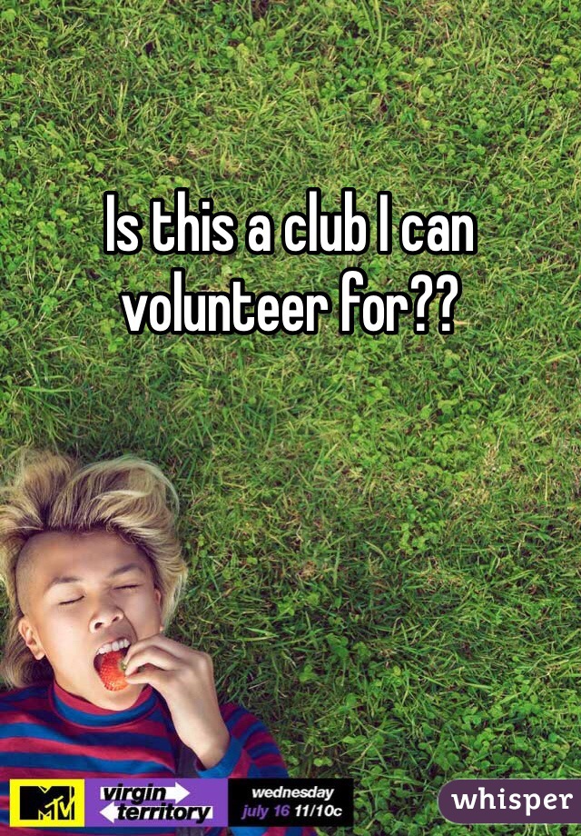 Is this a club I can volunteer for??