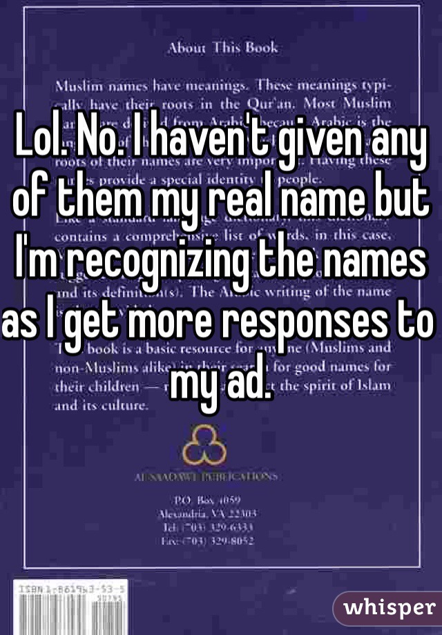 Lol. No. I haven't given any of them my real name but I'm recognizing the names as I get more responses to my ad. 