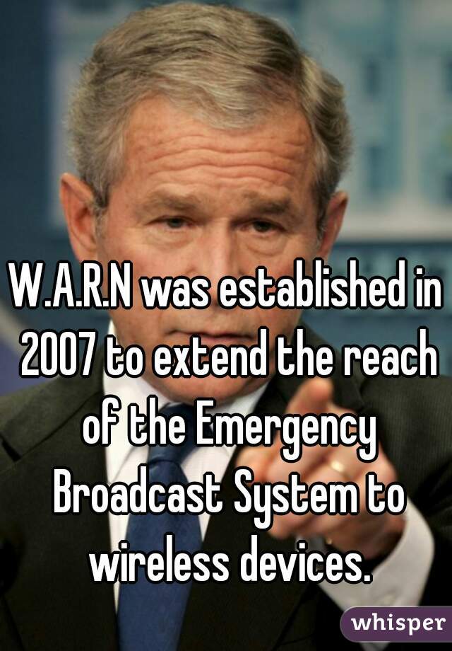 W.A.R.N was established in 2007 to extend the reach of the Emergency Broadcast System to wireless devices.