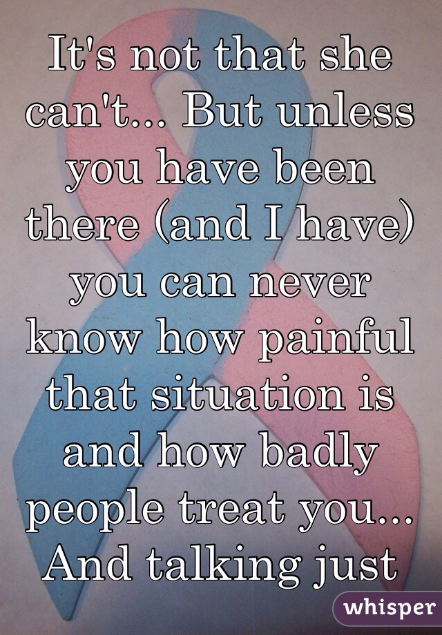 It's not that she can't... But unless you have been there (and I have) you can never know how painful that situation is and how badly people treat you... And talking just makes the pain worse you just wish it would all stop that it was an awful nightmare and one day you'll wake up your baby Alive and well in your womb