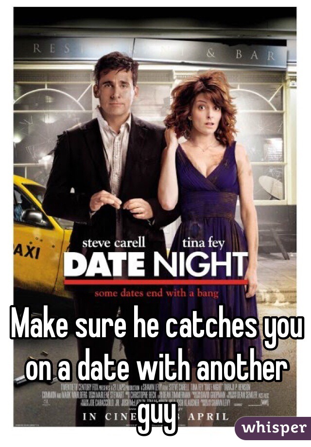 Make sure he catches you on a date with another guy