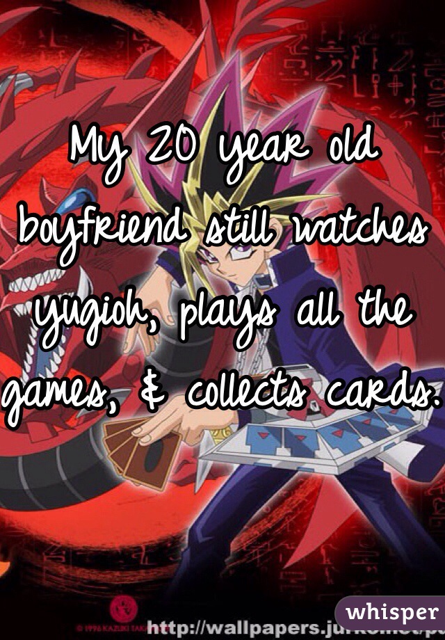 My 20 year old boyfriend still watches yugioh, plays all the games, & collects cards. 