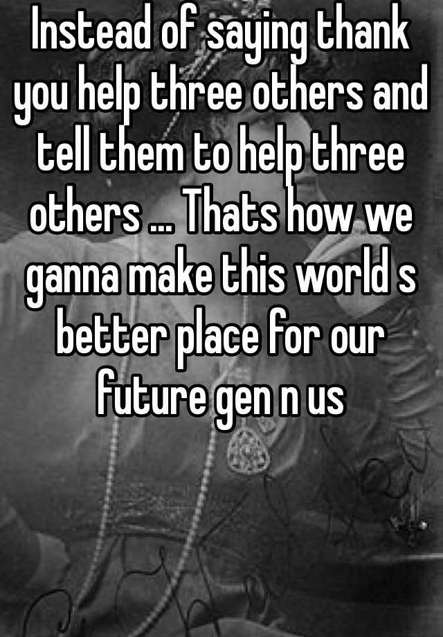 instead-of-saying-thank-you-help-three-others-and-tell-them-to-help