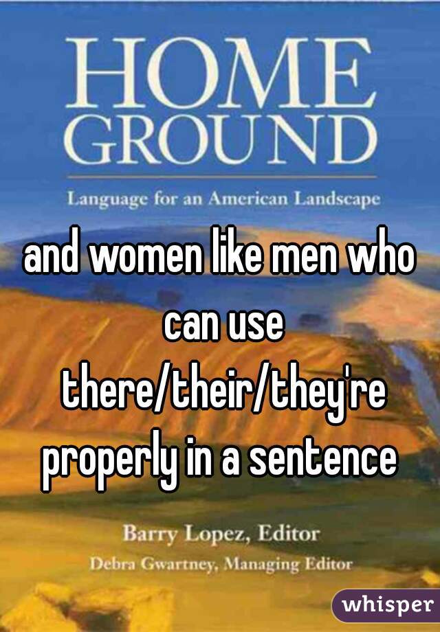 and women like men who can use there/their/they're properly in a sentence 