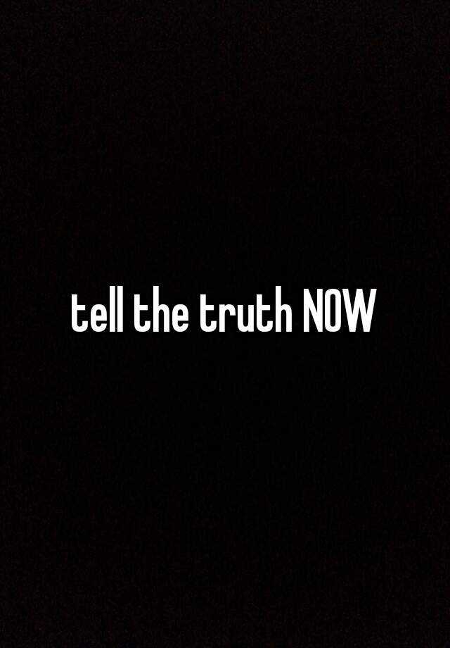 Tell The Truth Now