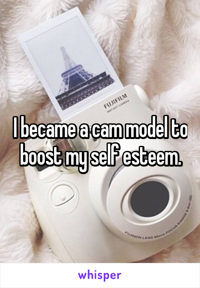 I became a cam model to boost my self esteem.