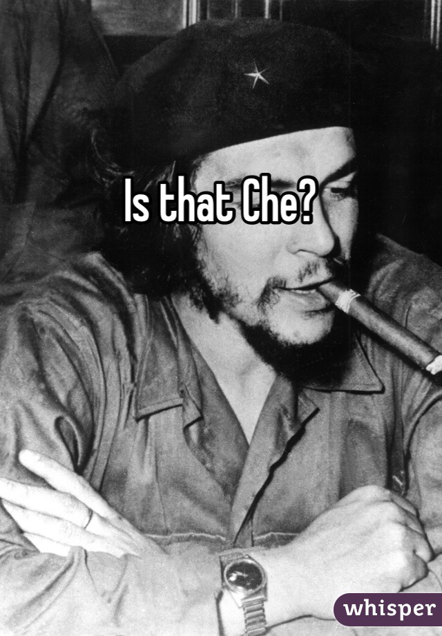 Is that Che?