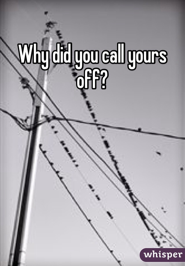 Why did you call yours off?