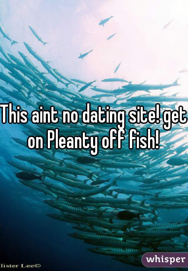 This aint no dating site! get on Pleanty off fish! 