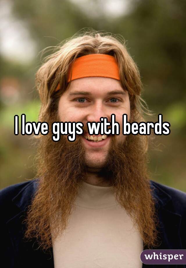 I love guys with beards